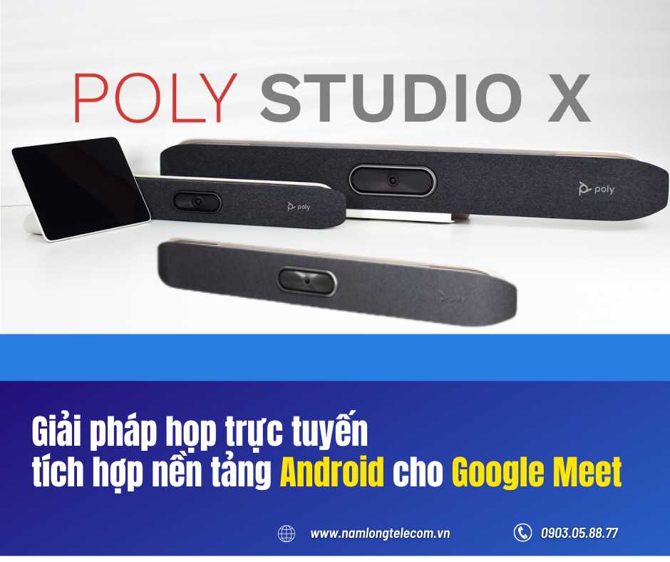 Giải pháp họp trực tuyến Poly studio X Family - tích hợp nền tảng Android cho Goo﻿gle Meet